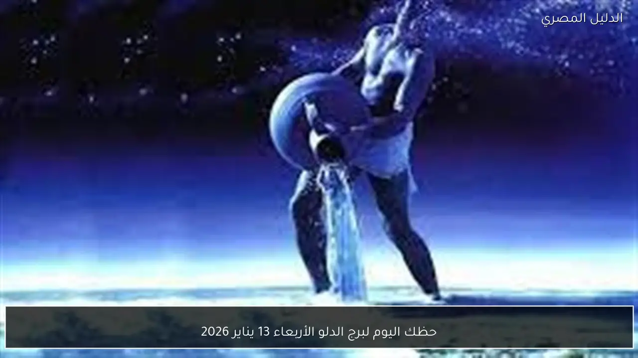 حظك اليوم لبرج الدلو الأربعاء 13 يناير 2026