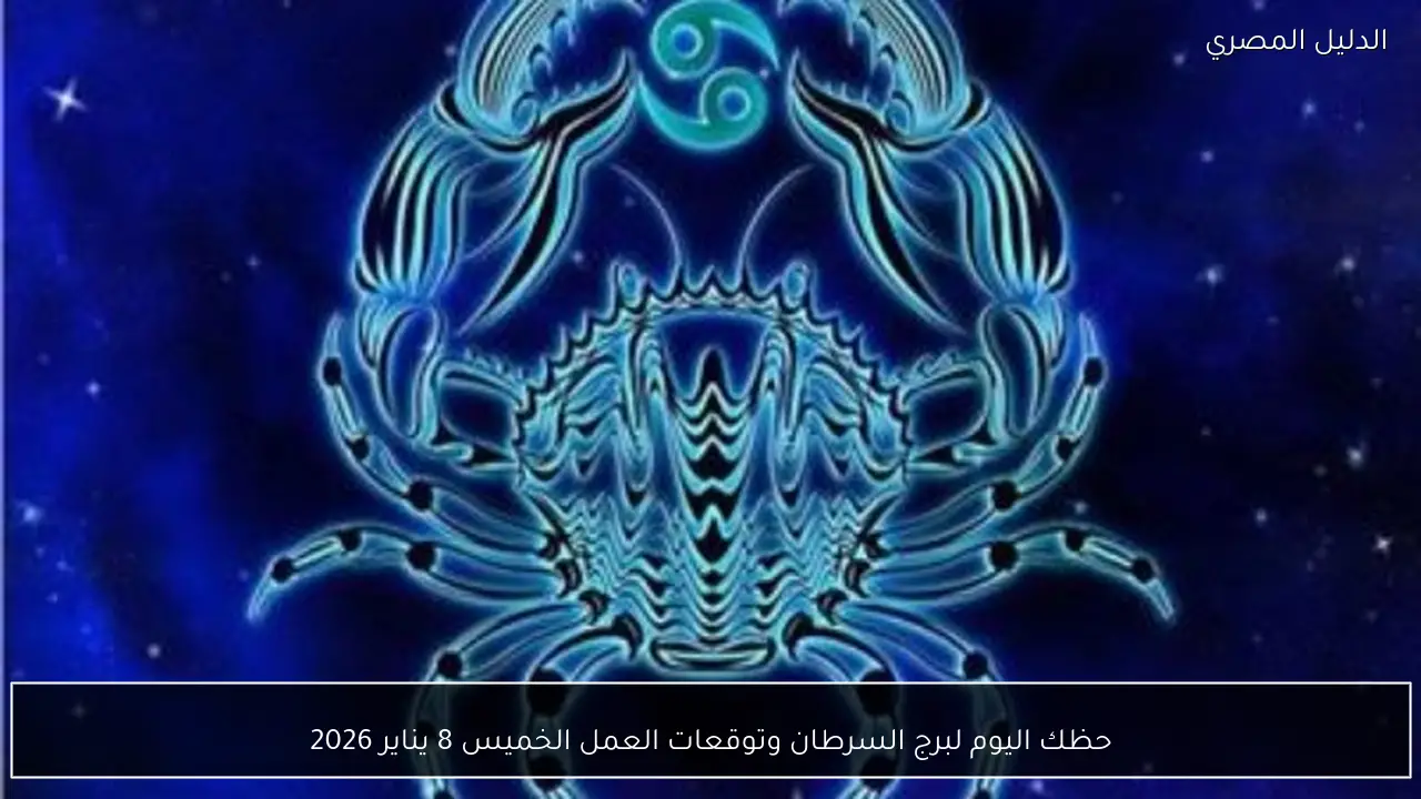 حظك اليوم لبرج السرطان وتوقعات العمل الخميس 8 يناير 2026
