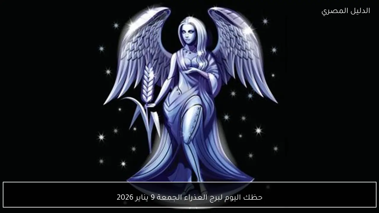 حظك اليوم لبرج العذراء الجمعة 9 يناير 2026