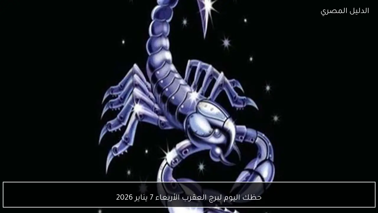 حظك اليوم لبرج العقرب الأربعاء 7 يناير 2026