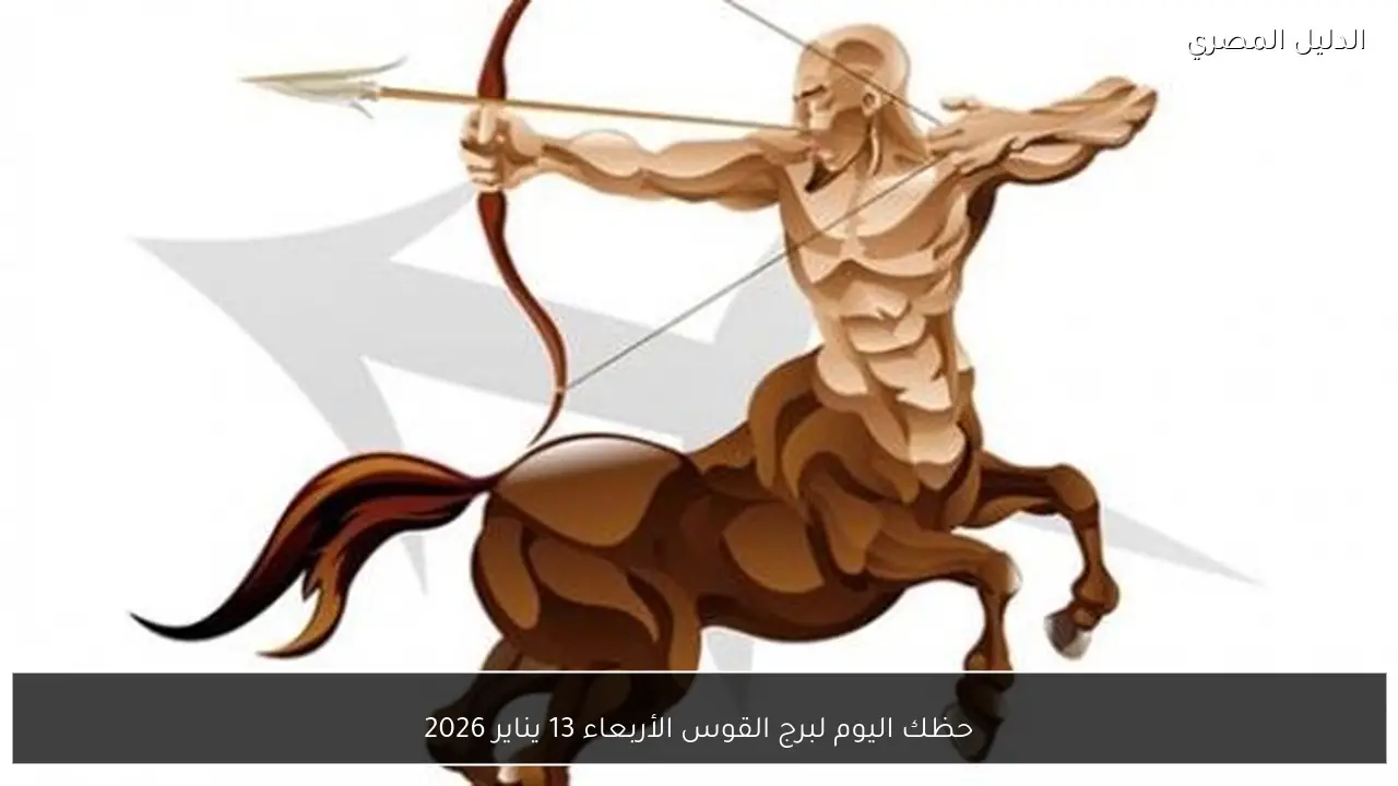 حظك اليوم لبرج القوس الأربعاء 13 يناير 2026