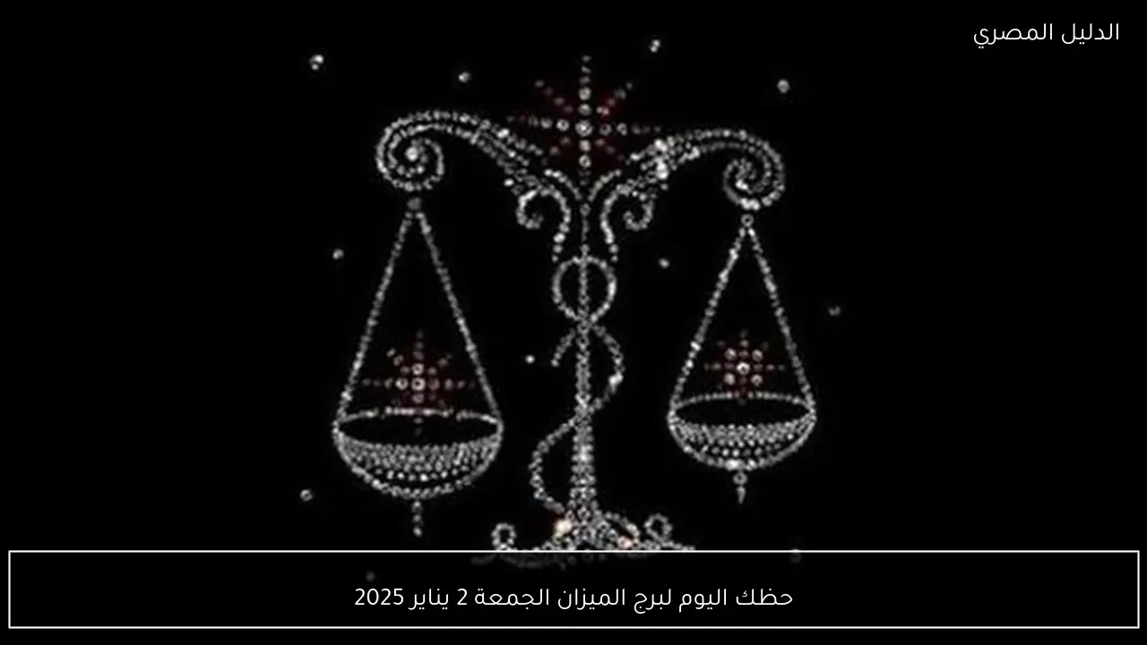 حظك اليوم لبرج الميزان الجمعة 2 يناير 2025