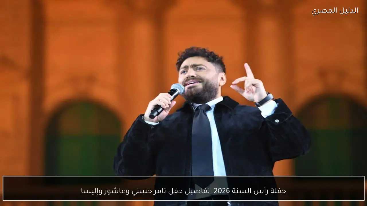 حفلة رأس السنة 2026: تفاصيل حفل تامر حسني وعاشور وإليسا