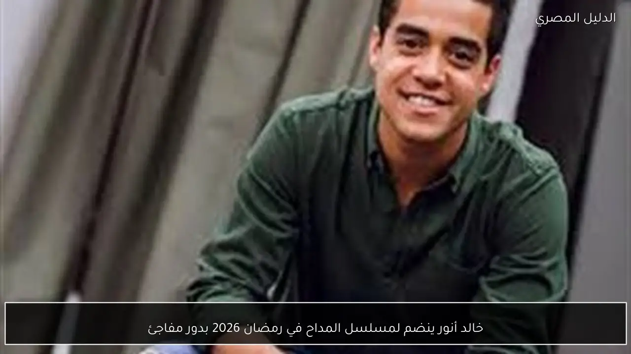 خالد أنور ينضم لمسلسل المداح في رمضان 2026 بدور مفاجئ