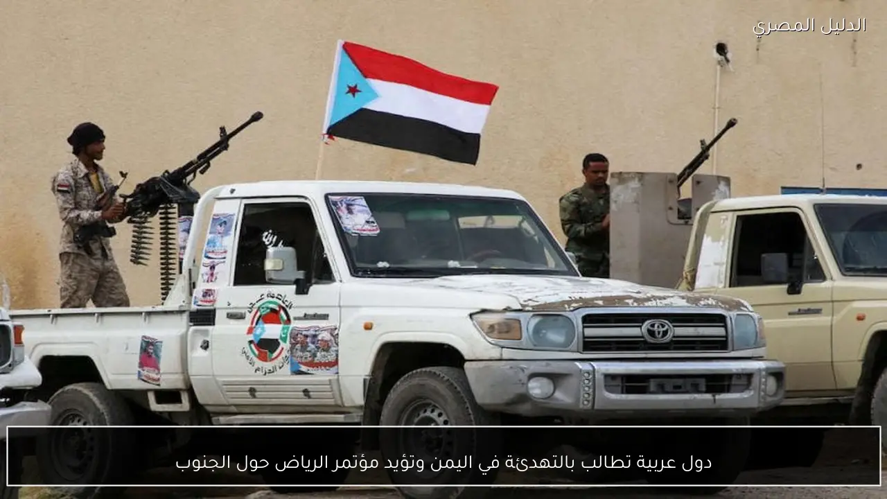 دول عربية تطالب بالتهدئة في اليمن وتؤيد مؤتمر الرياض حول الجنوب