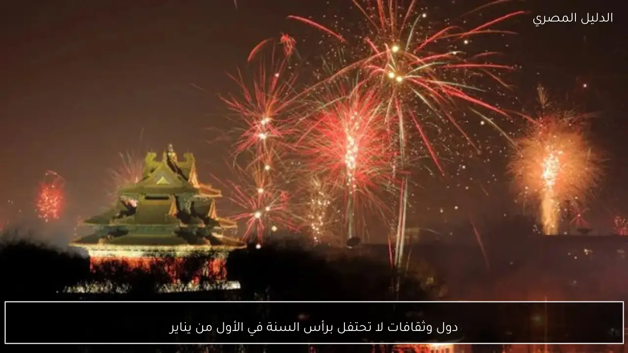 دول وثقافات لا تحتفل برأس السنة في الأول من يناير