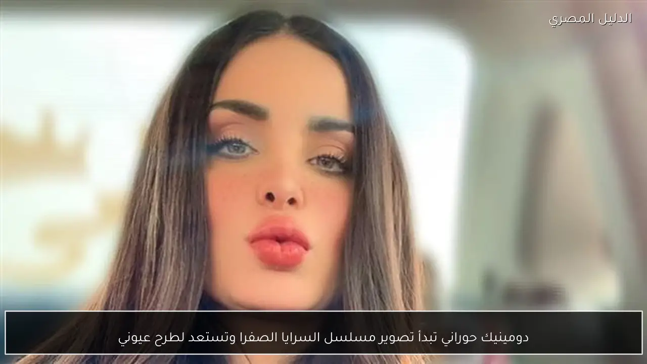 دومينيك حوراني تبدأ تصوير مسلسل السرايا الصفرا وتستعد لطرح عيوني