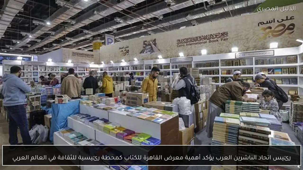 رئيس اتحاد الناشرين العرب يؤكد أهمية معرض القاهرة للكتاب كمحطة رئيسية للثقافة في العالم العربي