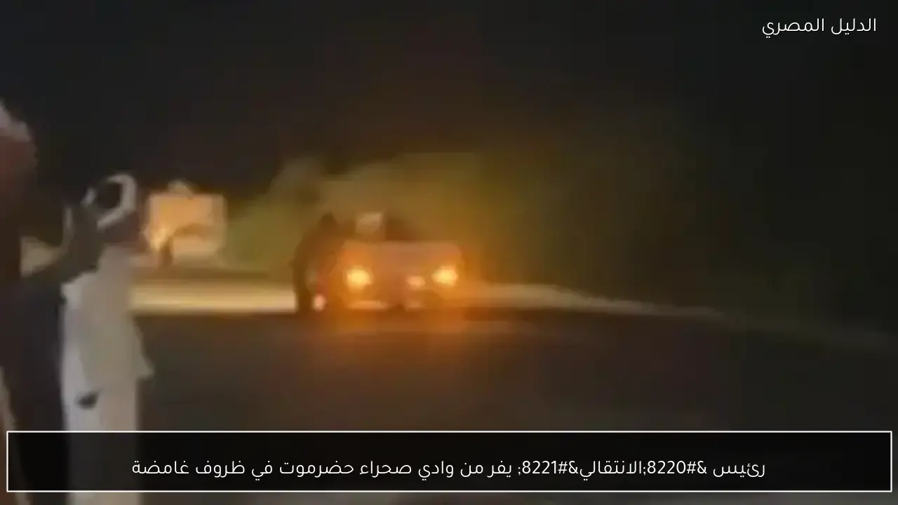 رئيس “الانتقالي” يفر من وادي صحراء حضرموت في ظروف غامضة