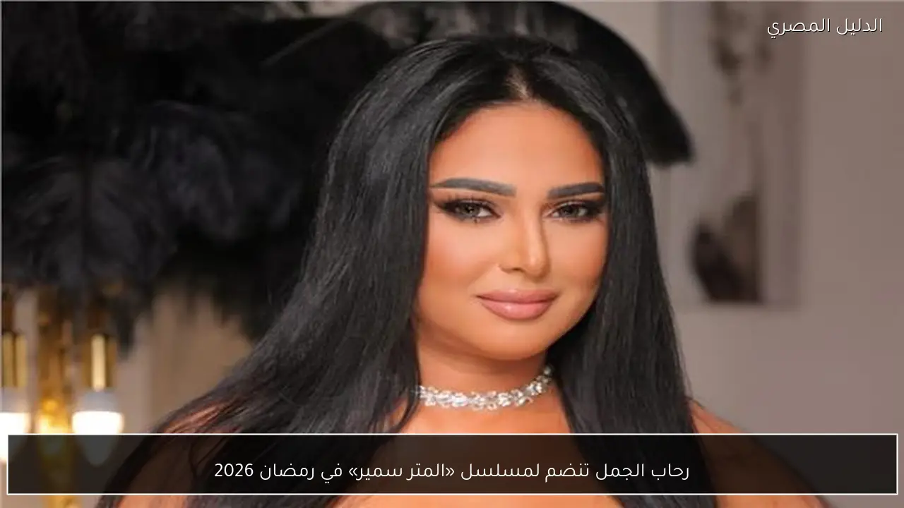 رحاب الجمل تنضم لمسلسل «المتر سمير» في رمضان 2026