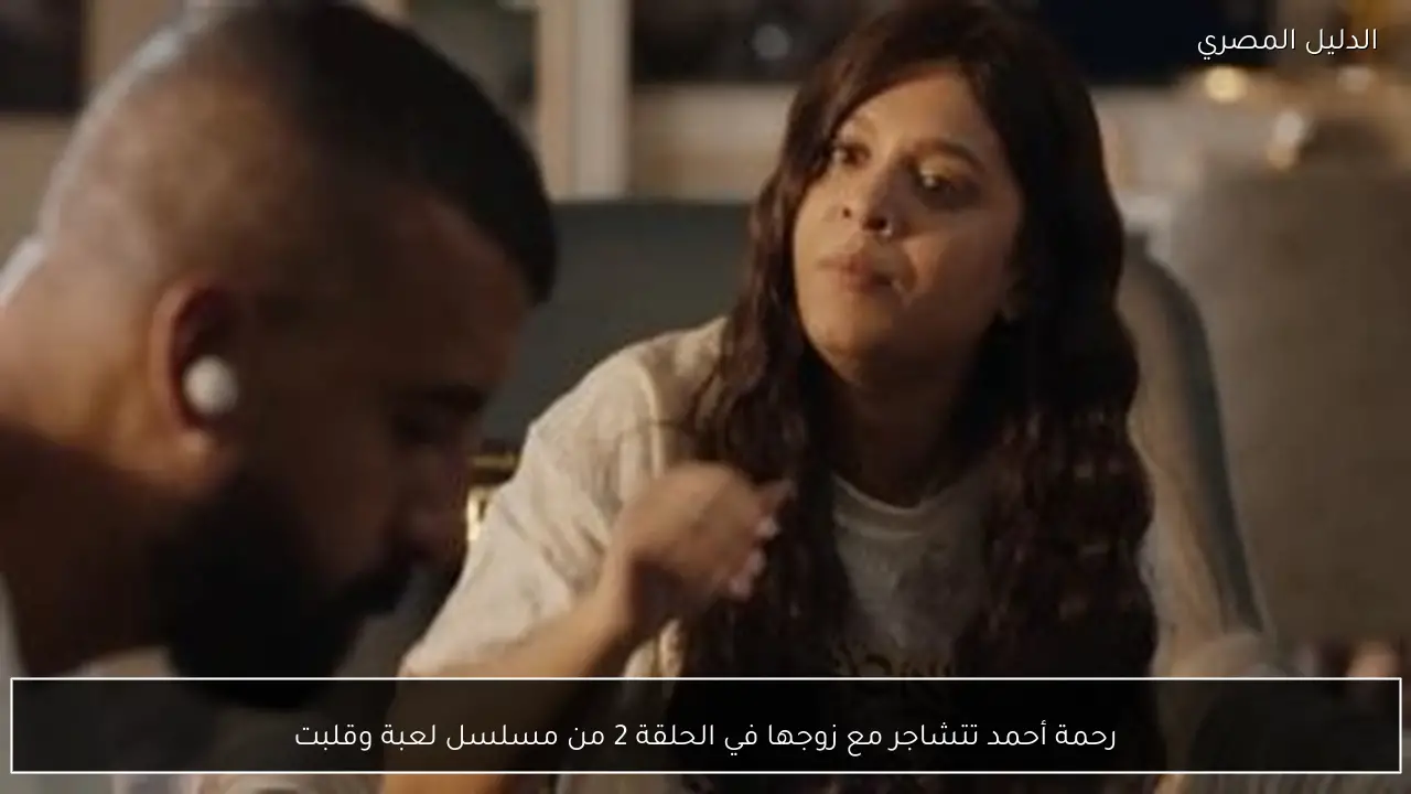 رحمة أحمد تتشاجر مع زوجها في الحلقة 2 من مسلسل لعبة وقلبت
