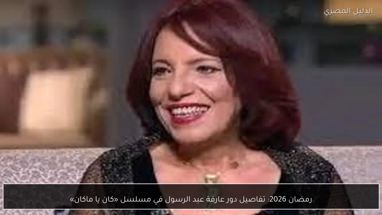 رمضان 2026: تفاصيل دور عارفة عبد الرسول في مسلسل «كان يا ماكان»