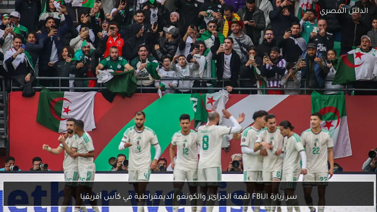 سر زيارة الـFBI لقمة الجزائر والكونغو الديمقراطية في كأس أفريقيا