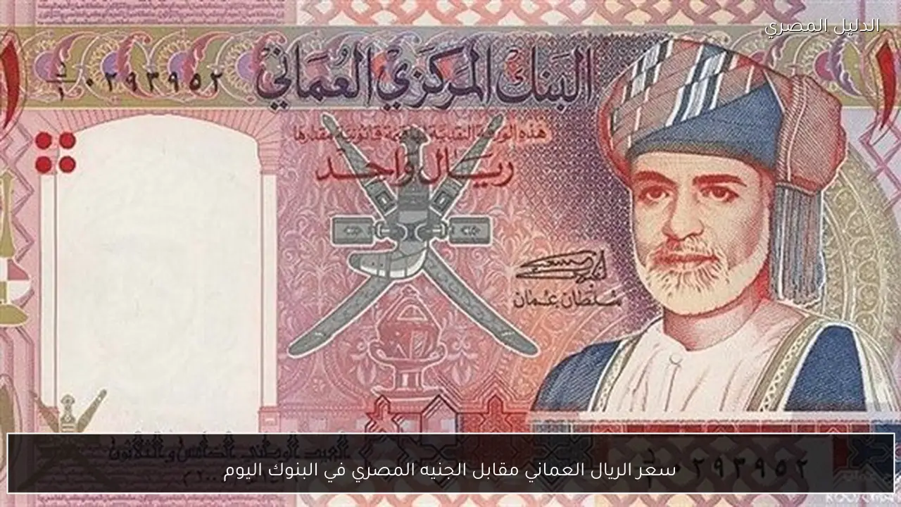 سعر الريال العماني مقابل الجنيه المصري في البنوك اليوم