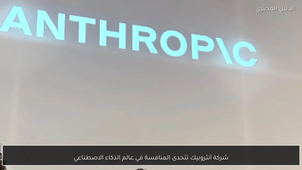 شركة أنثروبيك تتحدى المنافسة في عالم الذكاء الاصطناعي