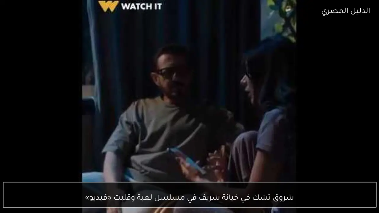شروق تشك في خيانة شريف في مسلسل لعبة وقلبت «فيديو»