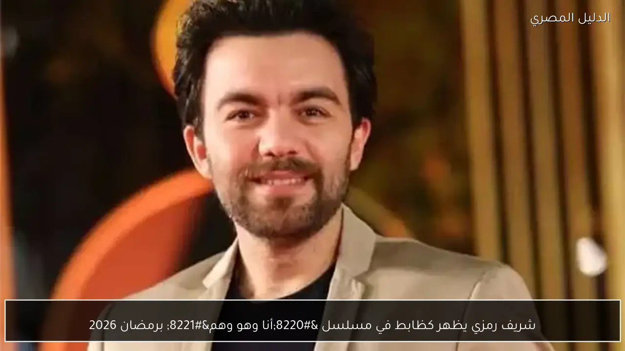 شريف رمزي يظهر كظابط في مسلسل “أنا وهو وهم” برمضان 2026