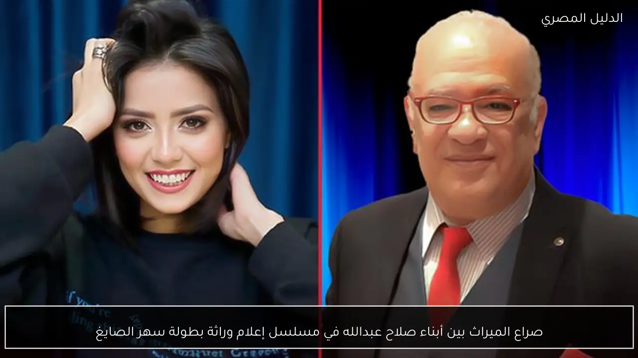 صراع الميراث بين أبناء صلاح عبدالله في مسلسل إعلام وراثة بطولة سهر الصايغ