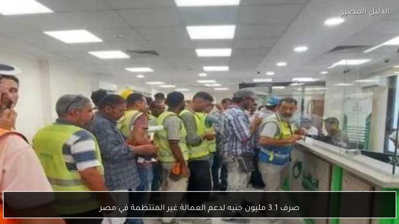 صرف 3.1 مليون جنيه لدعم العمالة غير المنتظمة في مصر