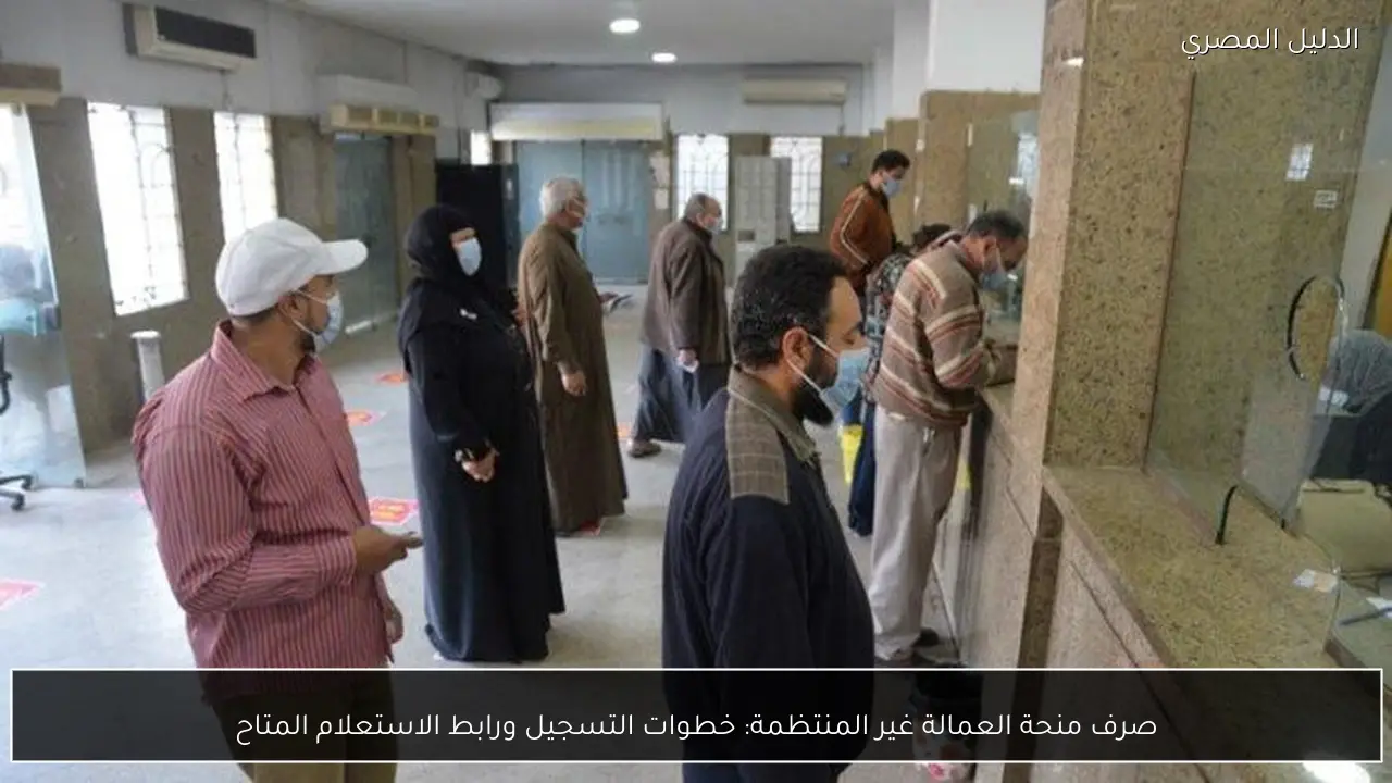 صرف منحة العمالة غير المنتظمة: خطوات التسجيل ورابط الاستعلام المتاح