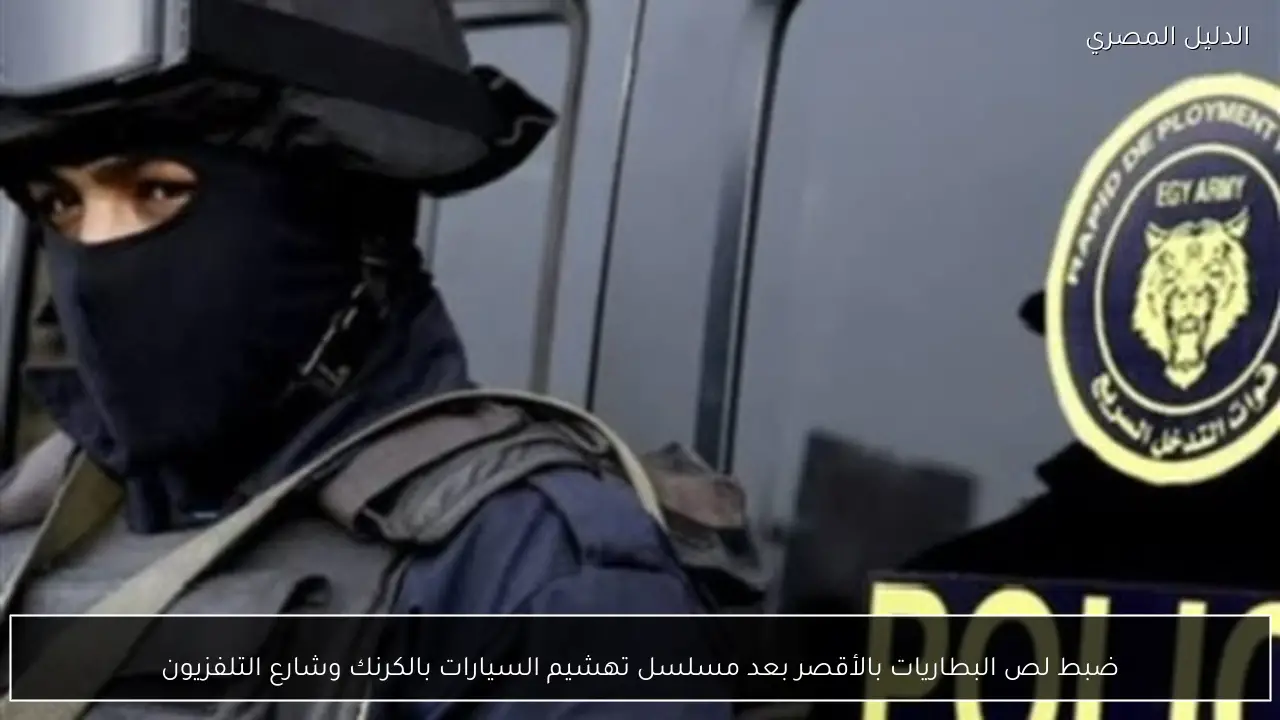 ضبط لص البطاريات بالأقصر بعد مسلسل تهشيم السيارات بالكرنك وشارع التلفزيون