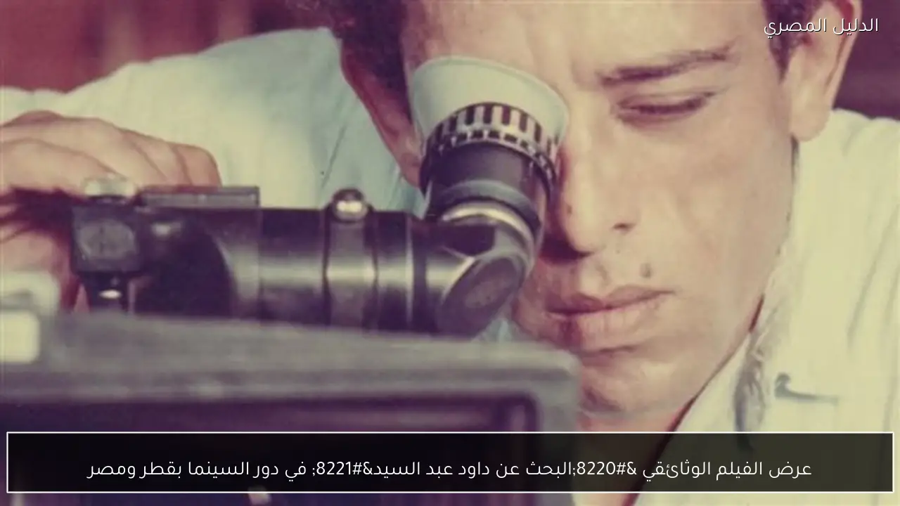 عرض الفيلم الوثائقي “البحث عن داود عبد السيد” في دور السينما بقطر ومصر