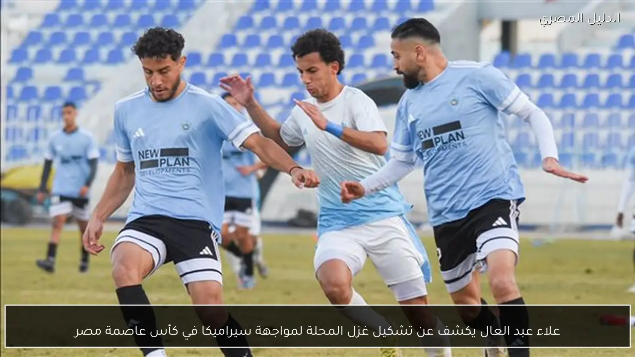 علاء عبد العال يكشف عن تشكيل غزل المحلة لمواجهة سيراميكا في كأس عاصمة مصر
