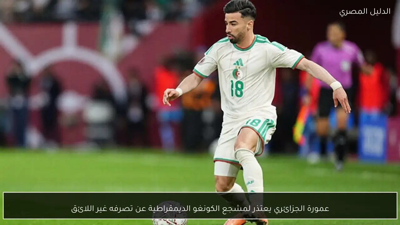 عمورة الجزائري يعتذر لمشجع الكونغو الديمقراطية عن تصرفه غير اللائق