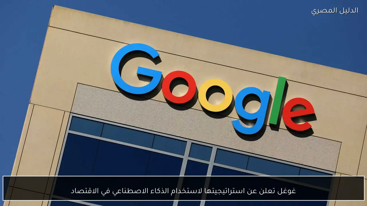 غوغل تعلن عن استراتيجيتها لاستخدام الذكاء الاصطناعي في الاقتصاد