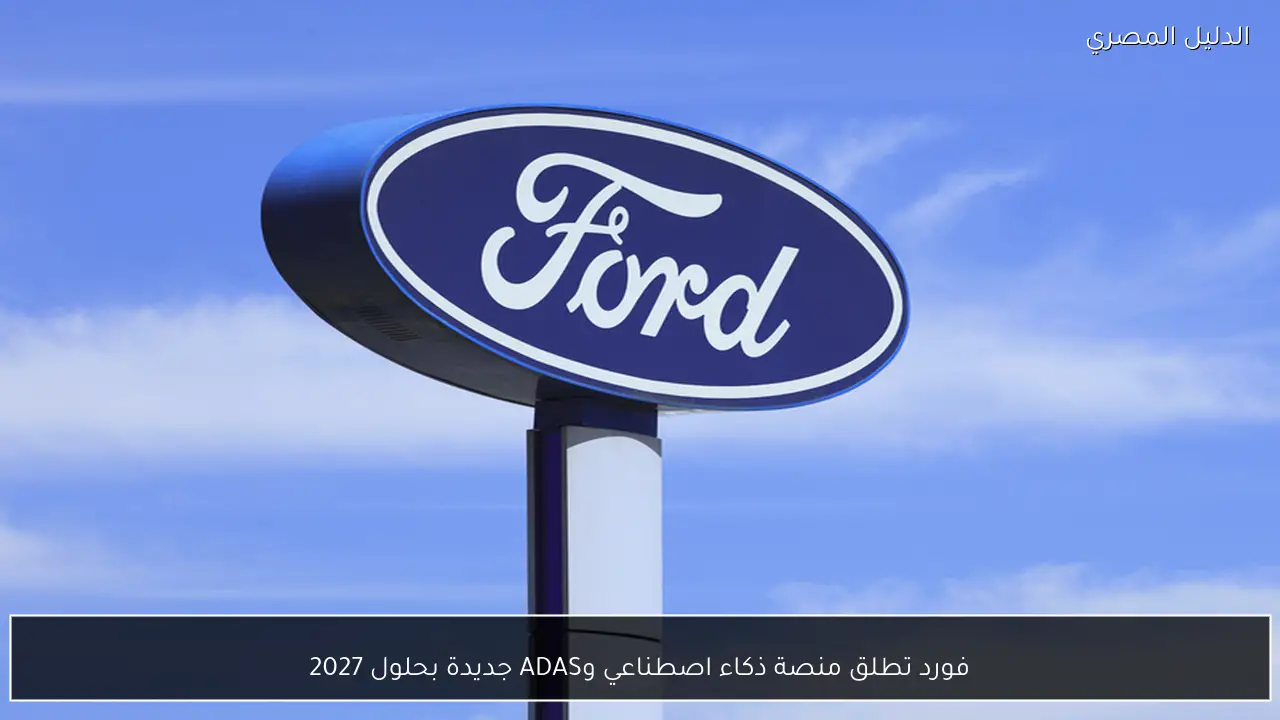 فورد تطلق منصة ذكاء اصطناعي وADAS جديدة بحلول 2027
