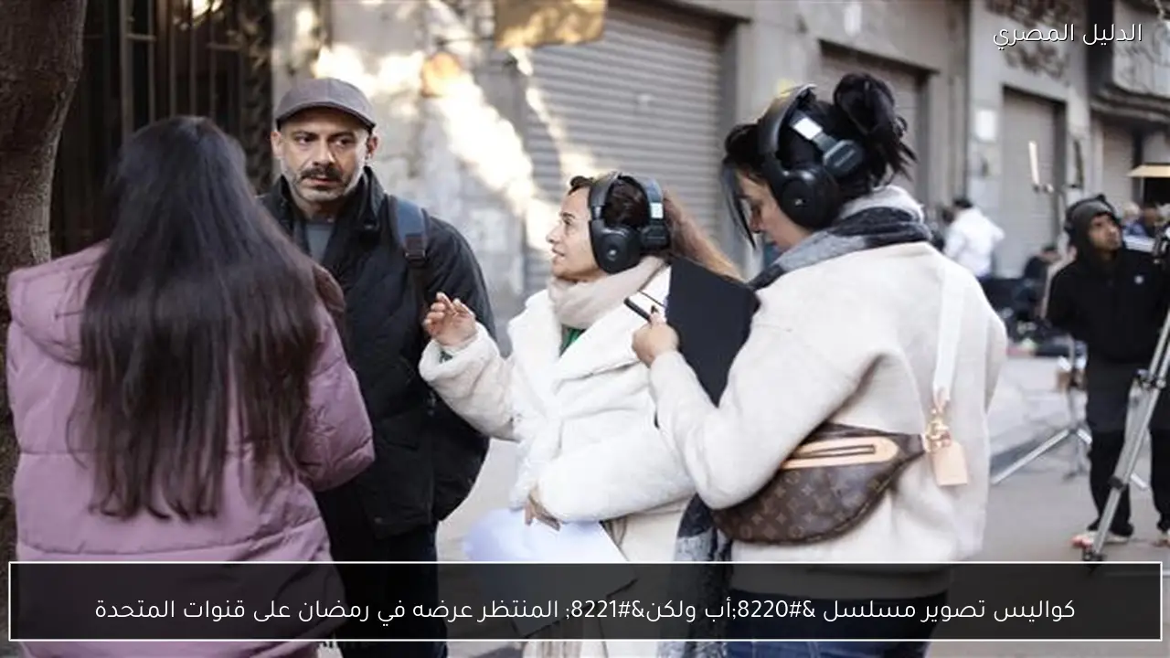 كواليس تصوير مسلسل “أب ولكن” المنتظر عرضه في رمضان على قنوات المتحدة