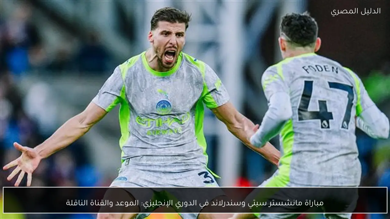 مباراة مانشستر سيتي وسندرلاند في الدوري الإنجليزي: الموعد والقناة الناقلة