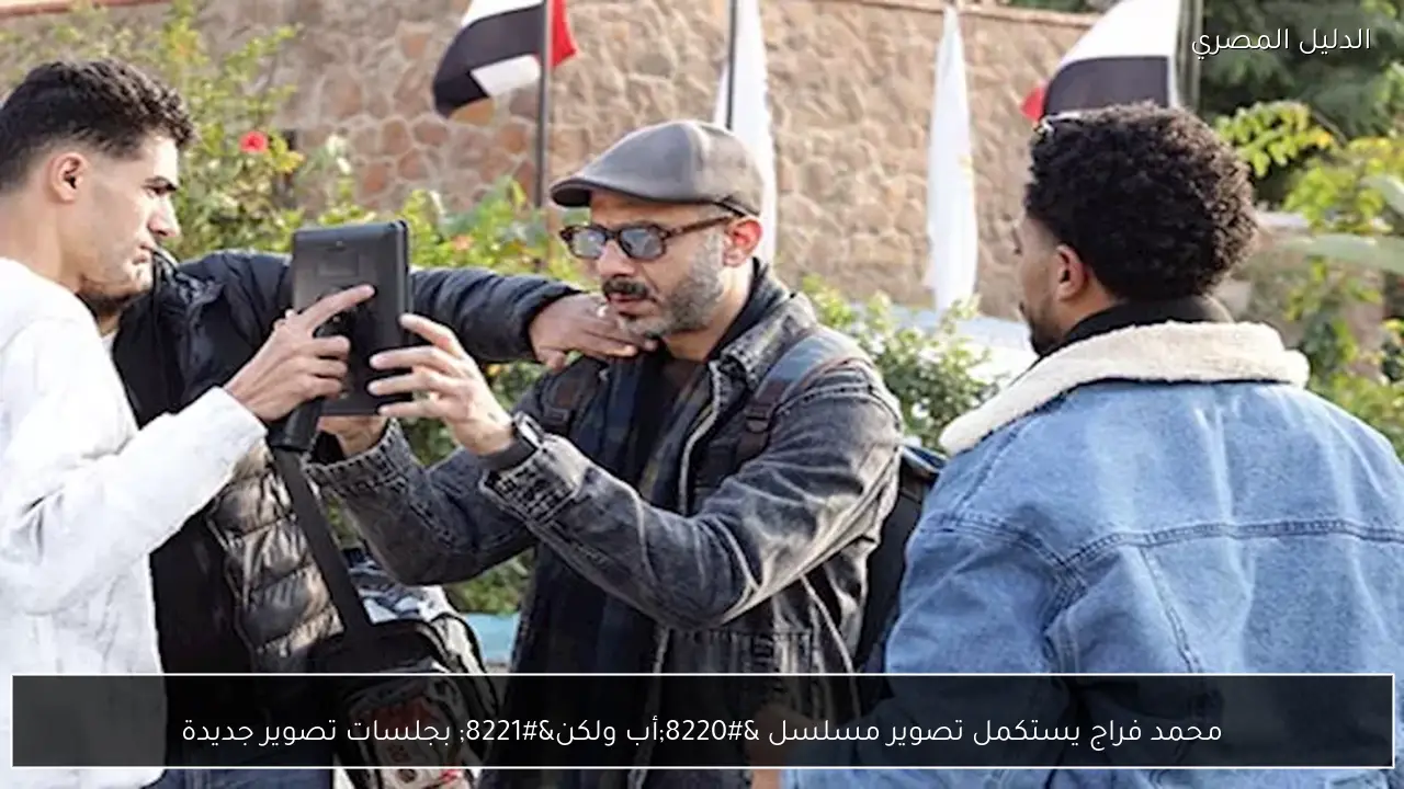 محمد فراج يستكمل تصوير مسلسل “أب ولكن” بجلسات تصوير جديدة