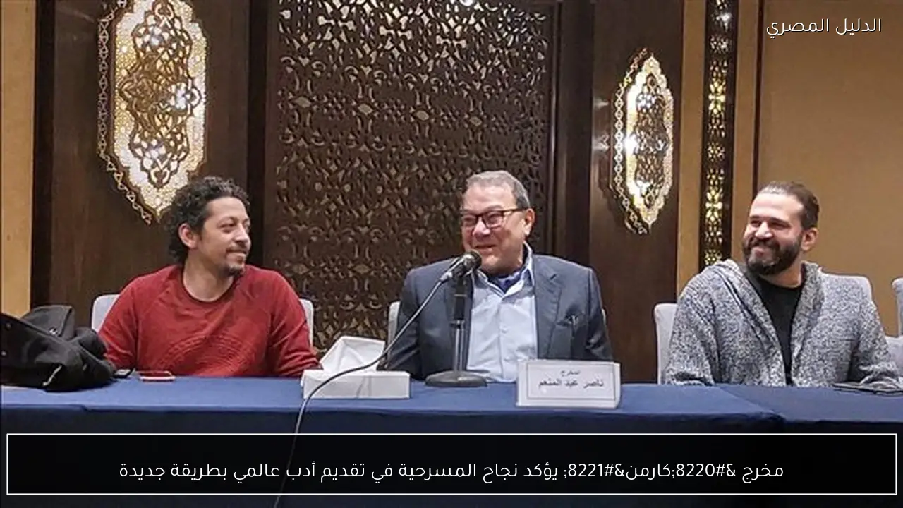 مخرج “كارمن” يؤكد نجاح المسرحية في تقديم أدب عالمي بطريقة جديدة