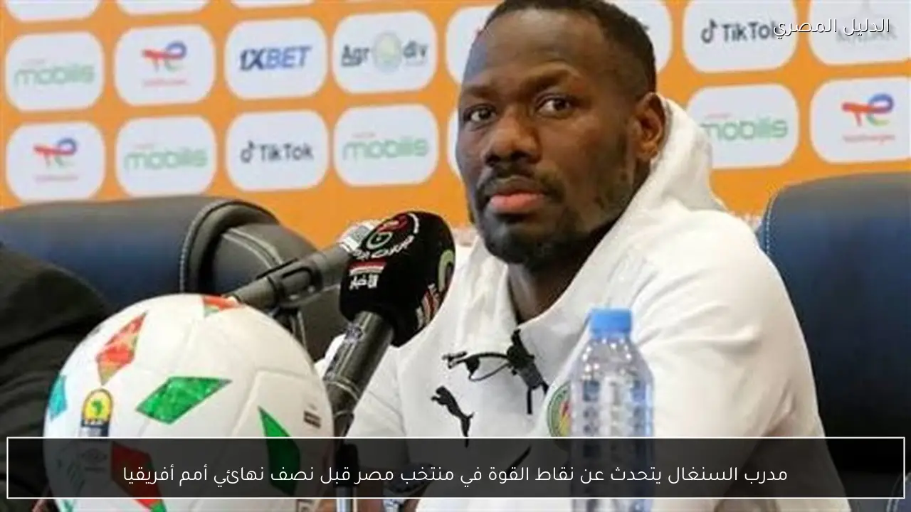 مدرب السنغال يتحدث عن نقاط القوة في منتخب مصر قبل نصف نهائي أمم أفريقيا