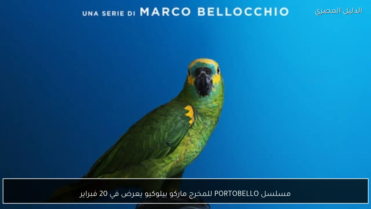 مسلسل PORTOBELLO للمخرج ماركو بيلوكيو يعرض في 20 فبراير
