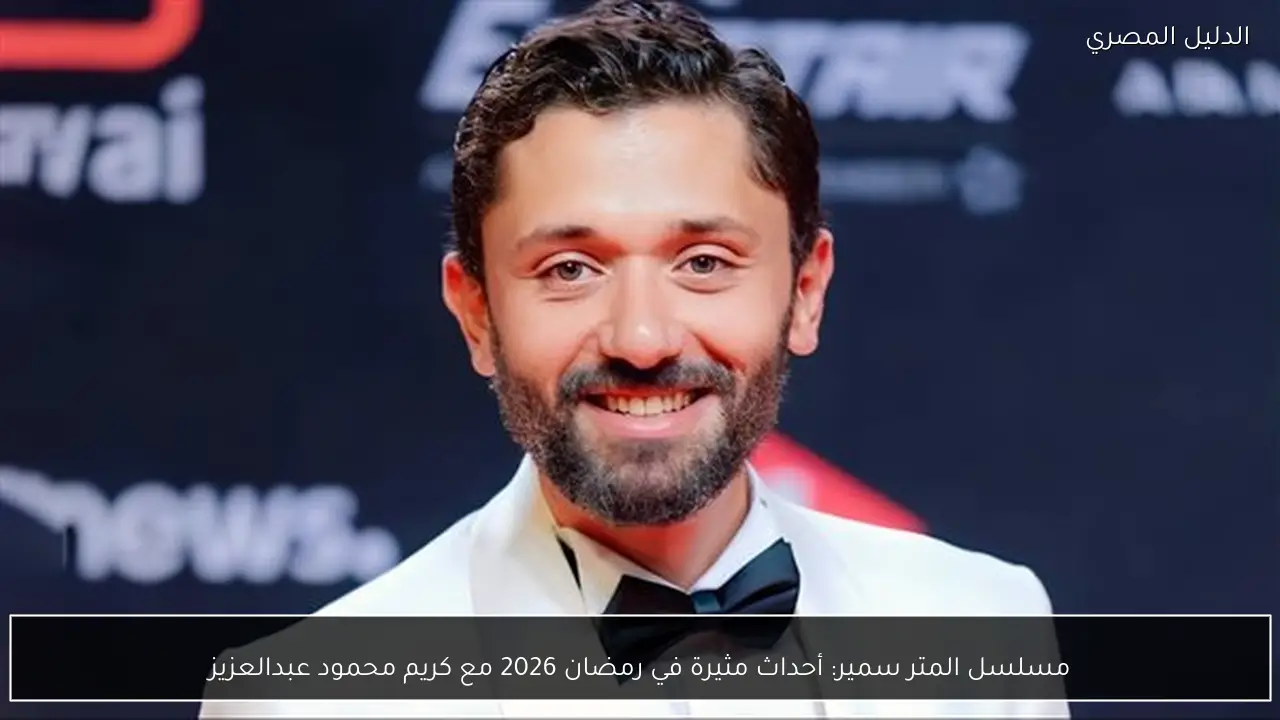 مسلسل المتر سمير: أحداث مثيرة في رمضان 2026 مع كريم محمود عبدالعزيز