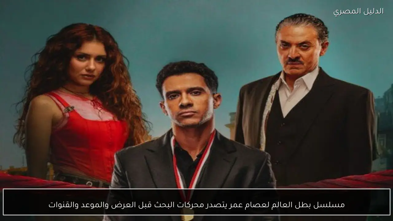 مسلسل بطل العالم لعصام عمر يتصدر محركات البحث قبل العرض والموعد والقنوات