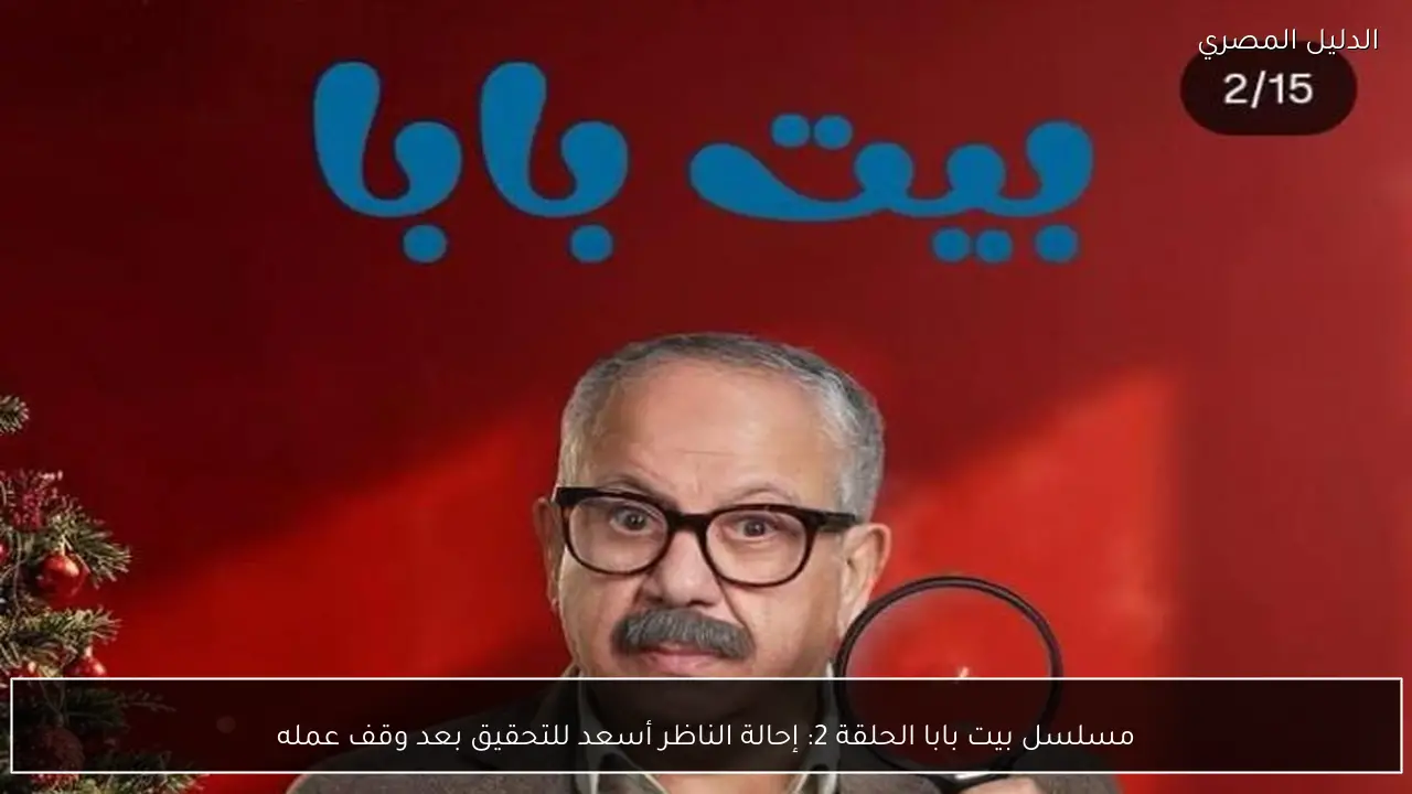 مسلسل بيت بابا الحلقة 2: إحالة الناظر أسعد للتحقيق بعد وقف عمله