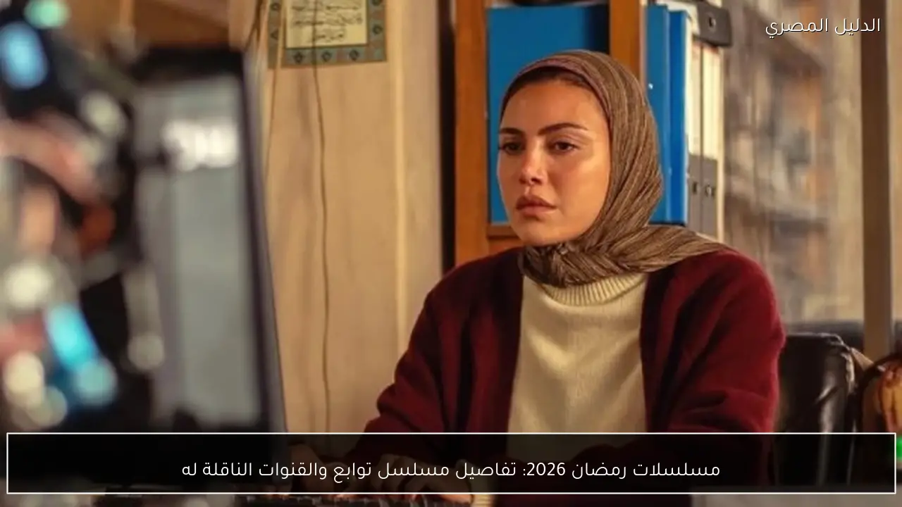 مسلسلات رمضان 2026: تفاصيل مسلسل توابع والقنوات الناقلة له