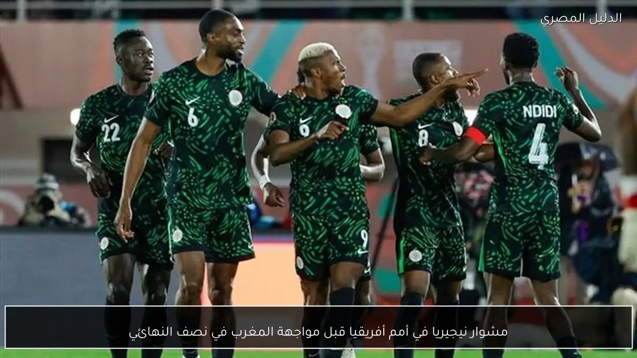 مشوار نيجيريا في أمم أفريقيا قبل مواجهة المغرب في نصف النهائي