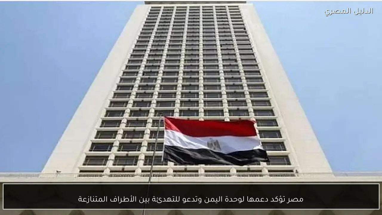 مصر تؤكد دعمها لوحدة اليمن وتدعو للتهدئة بين الأطراف المتنازعة