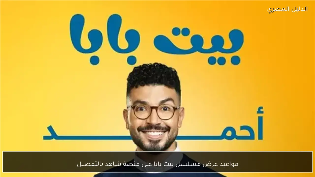 مواعيد عرض مسلسل بيت بابا على منصة شاهد بالتفصيل