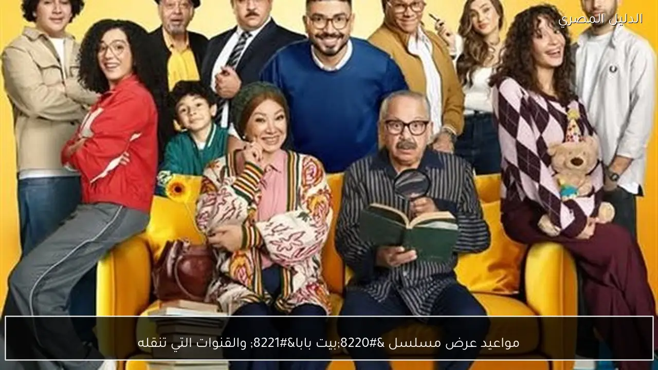 مواعيد عرض مسلسل “بيت بابا” والقنوات التي تنقله