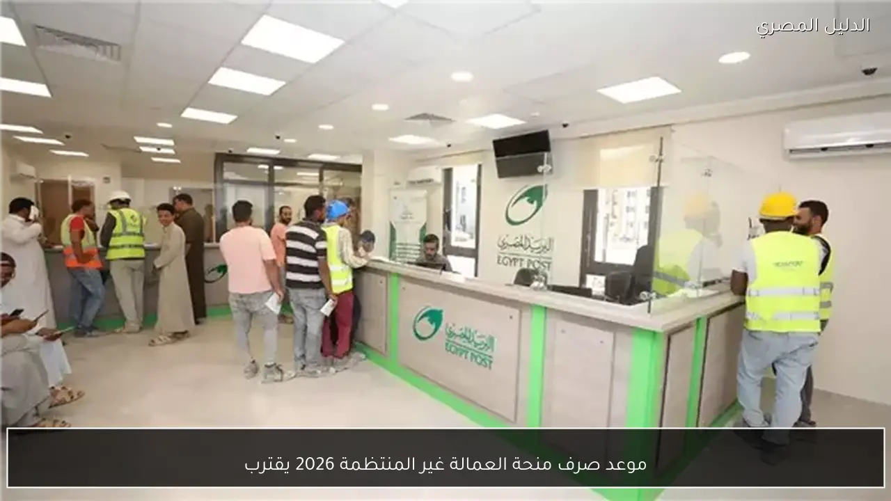 موعد صرف منحة العمالة غير المنتظمة 2026 يقترب