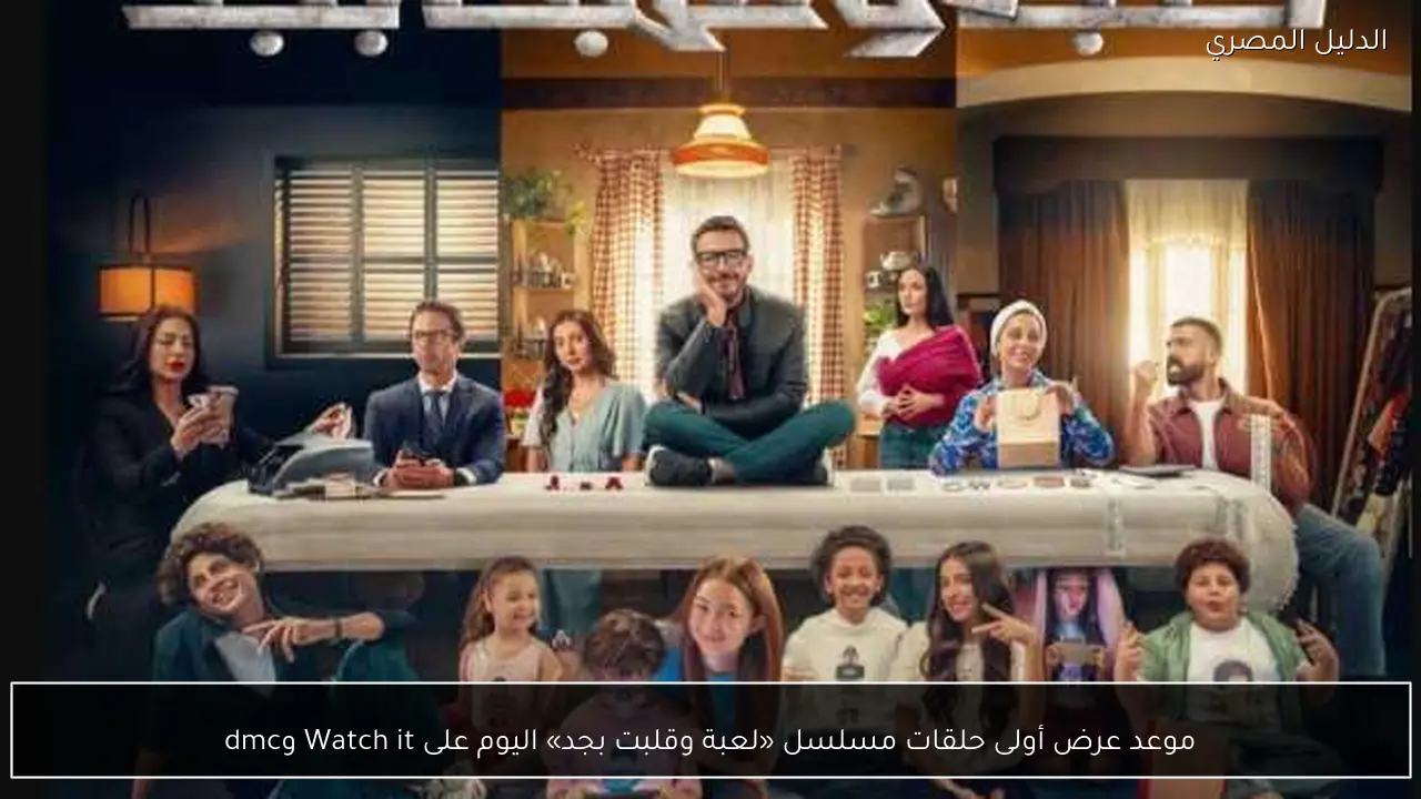 موعد عرض أولى حلقات مسلسل «لعبة وقلبت بجد» اليوم على Watch it وdmc