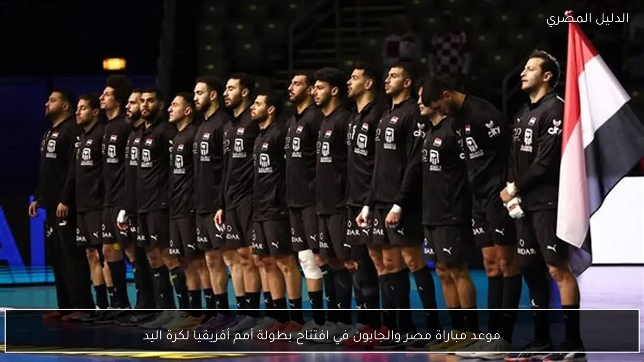 موعد مباراة مصر والجابون في افتتاح بطولة أمم أفريقيا لكرة اليد