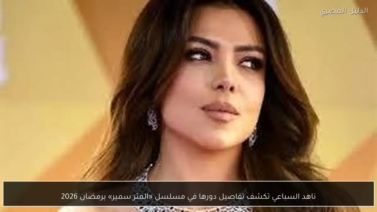ناهد السباعي تكشف تفاصيل دورها في مسلسل «المتر سمير» برمضان 2026