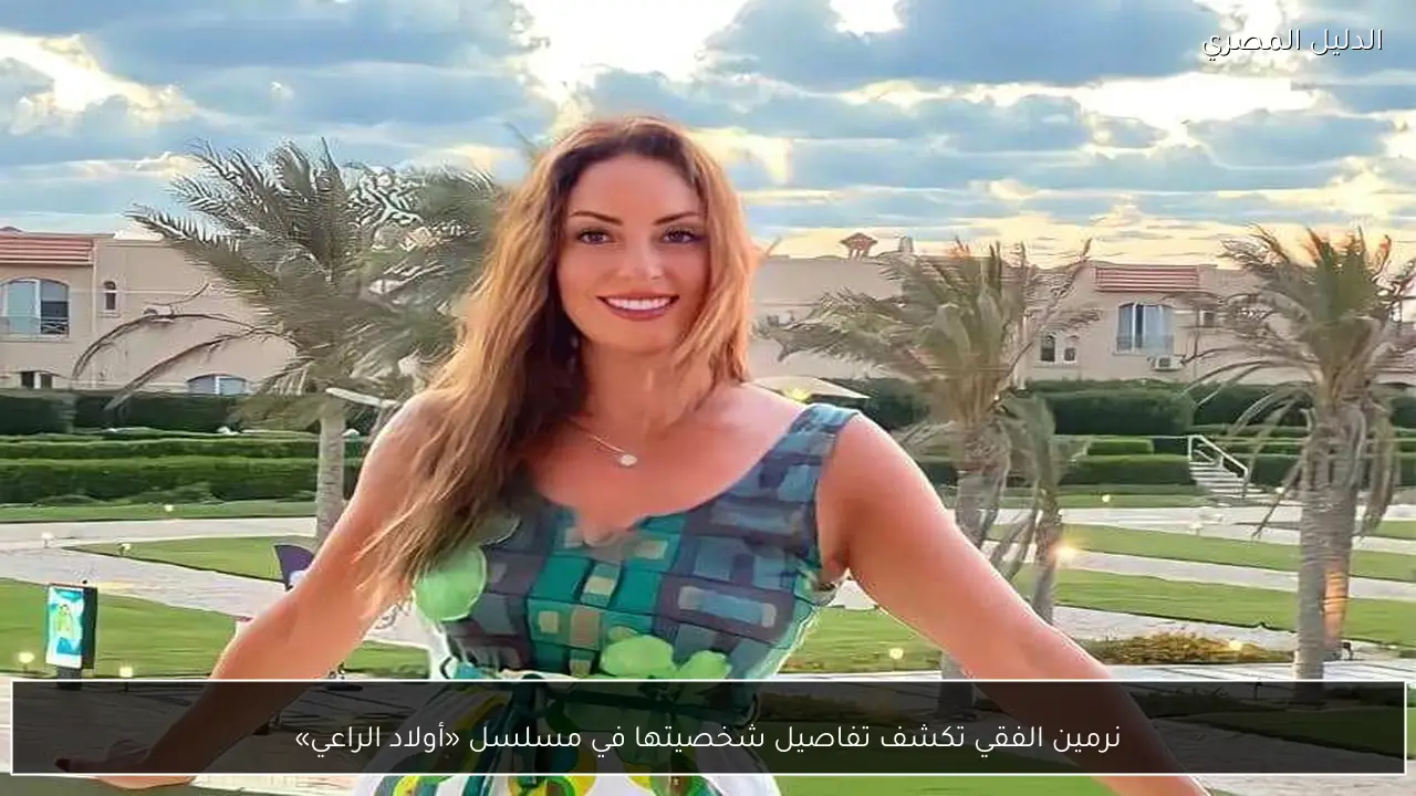 نرمين الفقي تكشف تفاصيل شخصيتها في مسلسل «أولاد الراعي»