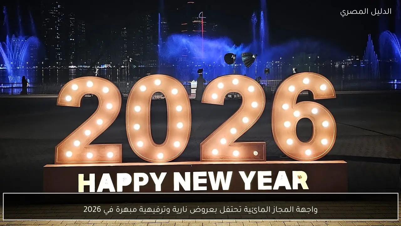 واجهة المجاز المائية تحتفل بعروض نارية وترفيهية مبهرة في 2026